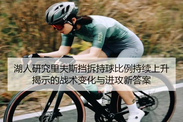 湖人研究里夫斯挡拆持球比例持续上升揭示的战术变化与进攻新答案