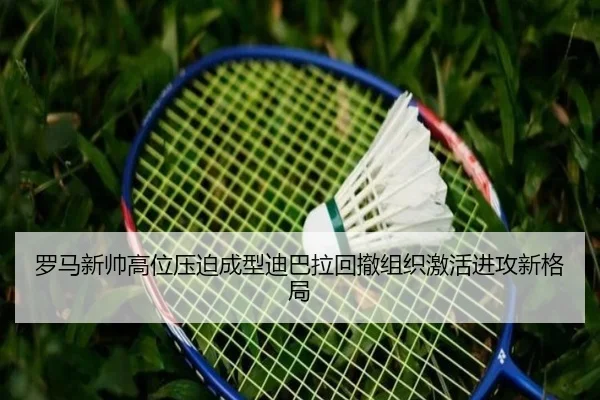 罗马新帅高位压迫成型迪巴拉回撤组织激活进攻新格局